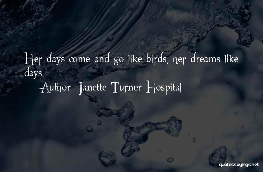 Janette Turner Hospital Quotes: Her Days Come And Go Like Birds, Her Dreams Like Days.