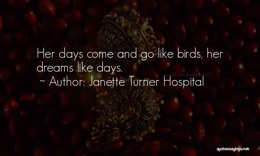 Janette Turner Hospital Quotes: Her Days Come And Go Like Birds, Her Dreams Like Days.