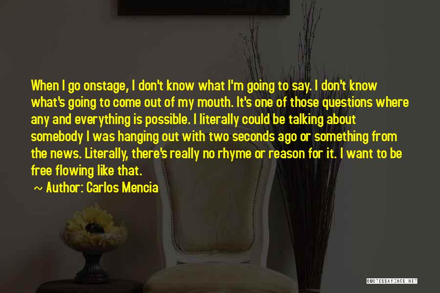 Carlos Mencia Quotes: When I Go Onstage, I Don't Know What I'm Going To Say. I Don't Know What's Going To Come Out