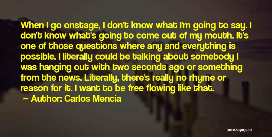 Carlos Mencia Quotes: When I Go Onstage, I Don't Know What I'm Going To Say. I Don't Know What's Going To Come Out