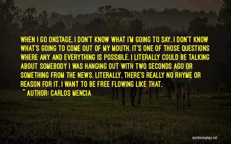 Carlos Mencia Quotes: When I Go Onstage, I Don't Know What I'm Going To Say. I Don't Know What's Going To Come Out