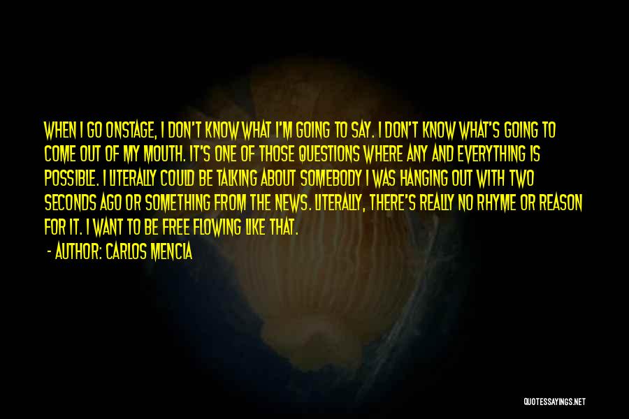 Carlos Mencia Quotes: When I Go Onstage, I Don't Know What I'm Going To Say. I Don't Know What's Going To Come Out