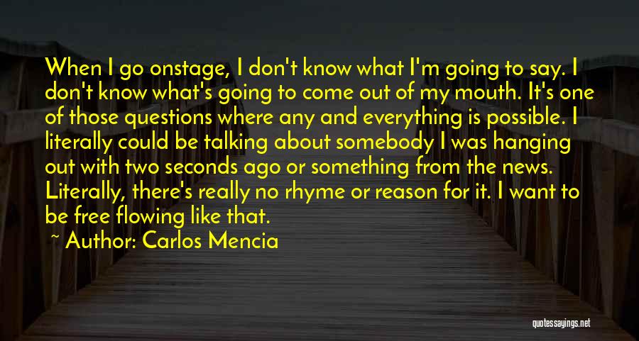 Carlos Mencia Quotes: When I Go Onstage, I Don't Know What I'm Going To Say. I Don't Know What's Going To Come Out