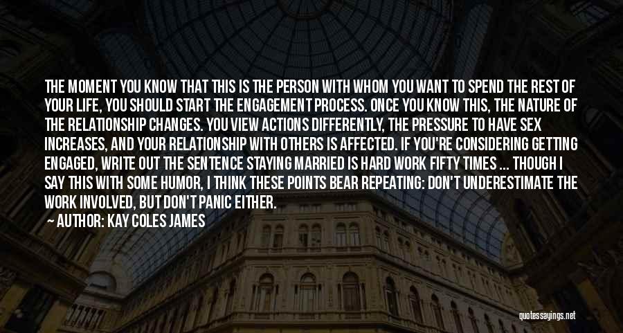 Kay Coles James Quotes: The Moment You Know That This Is The Person With Whom You Want To Spend The Rest Of Your Life,