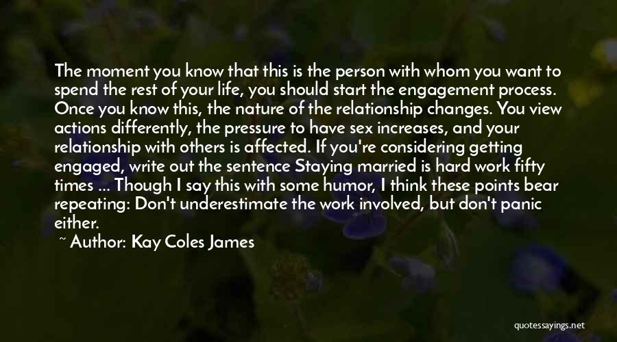 Kay Coles James Quotes: The Moment You Know That This Is The Person With Whom You Want To Spend The Rest Of Your Life,