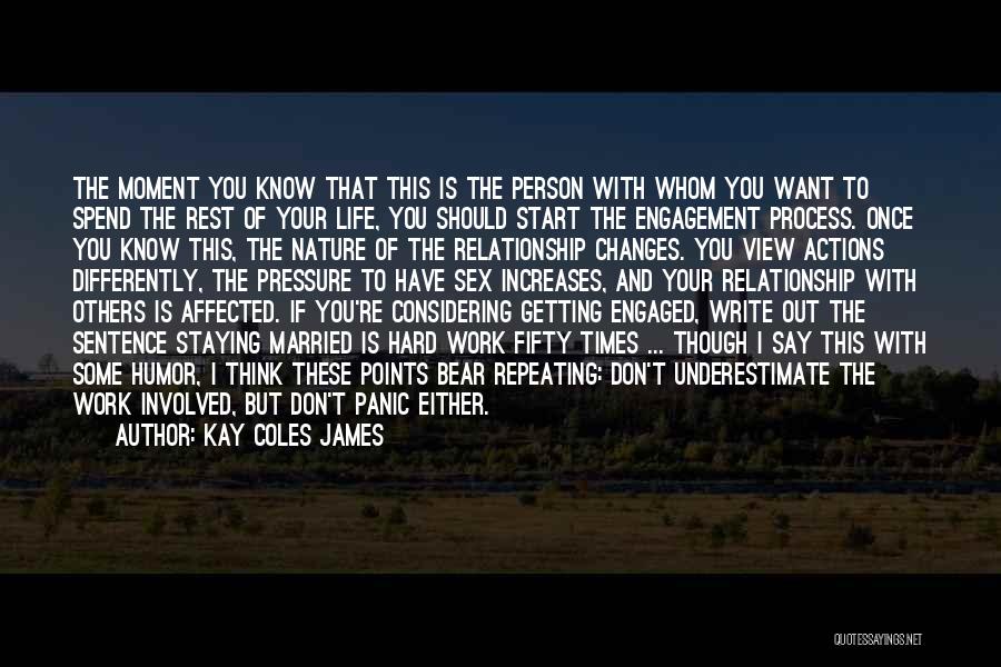 Kay Coles James Quotes: The Moment You Know That This Is The Person With Whom You Want To Spend The Rest Of Your Life,