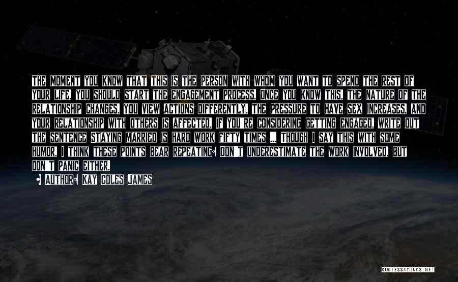Kay Coles James Quotes: The Moment You Know That This Is The Person With Whom You Want To Spend The Rest Of Your Life,