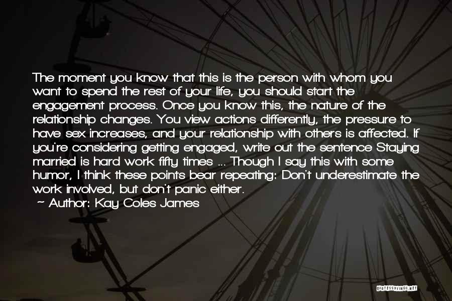 Kay Coles James Quotes: The Moment You Know That This Is The Person With Whom You Want To Spend The Rest Of Your Life,