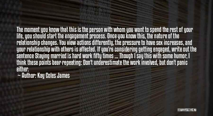Kay Coles James Quotes: The Moment You Know That This Is The Person With Whom You Want To Spend The Rest Of Your Life,