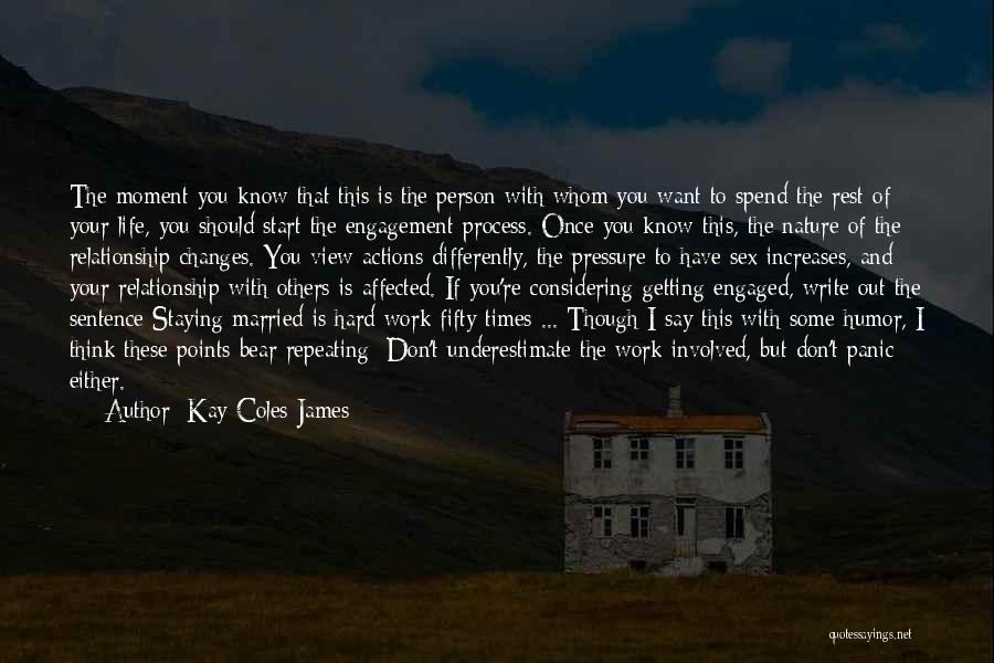 Kay Coles James Quotes: The Moment You Know That This Is The Person With Whom You Want To Spend The Rest Of Your Life,