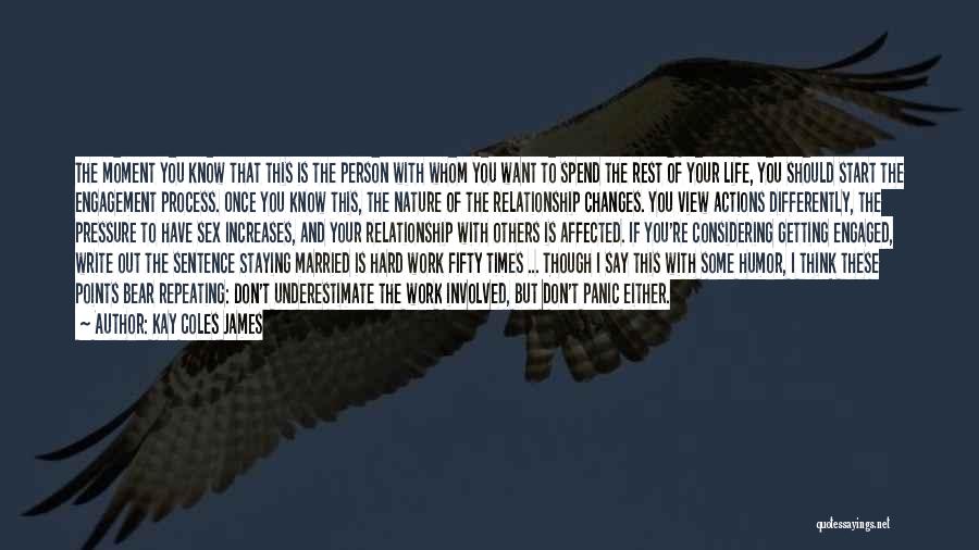 Kay Coles James Quotes: The Moment You Know That This Is The Person With Whom You Want To Spend The Rest Of Your Life,