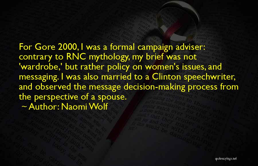 Naomi Wolf Quotes: For Gore 2000, I Was A Formal Campaign Adviser: Contrary To Rnc Mythology, My Brief Was Not 'wardrobe,' But Rather