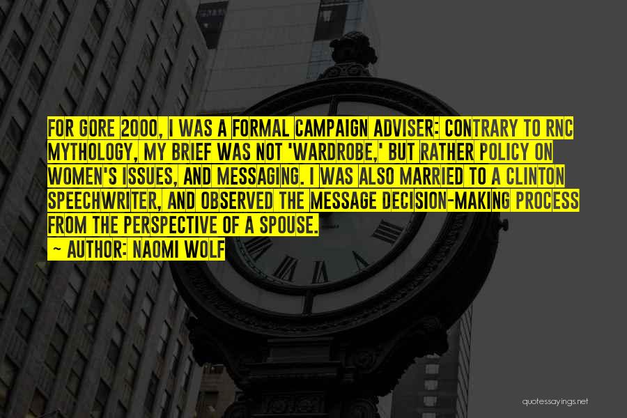 Naomi Wolf Quotes: For Gore 2000, I Was A Formal Campaign Adviser: Contrary To Rnc Mythology, My Brief Was Not 'wardrobe,' But Rather