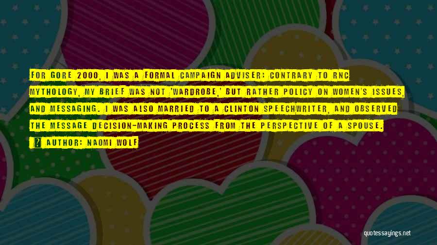 Naomi Wolf Quotes: For Gore 2000, I Was A Formal Campaign Adviser: Contrary To Rnc Mythology, My Brief Was Not 'wardrobe,' But Rather