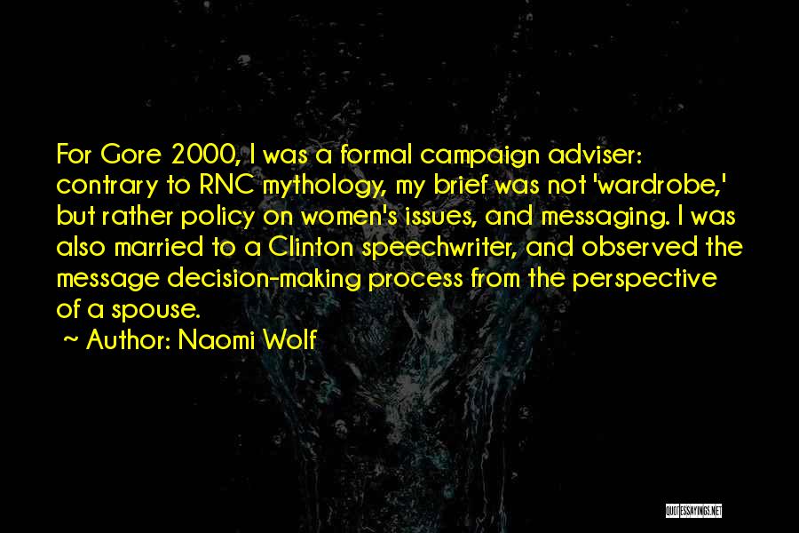 Naomi Wolf Quotes: For Gore 2000, I Was A Formal Campaign Adviser: Contrary To Rnc Mythology, My Brief Was Not 'wardrobe,' But Rather