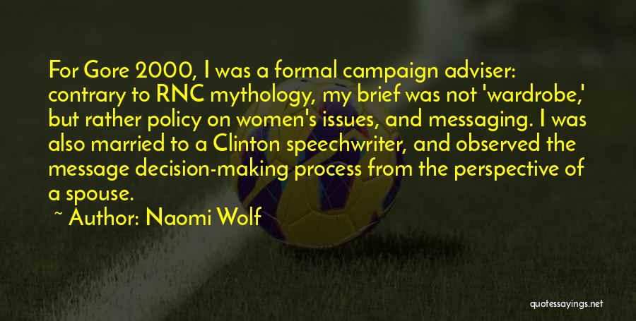Naomi Wolf Quotes: For Gore 2000, I Was A Formal Campaign Adviser: Contrary To Rnc Mythology, My Brief Was Not 'wardrobe,' But Rather