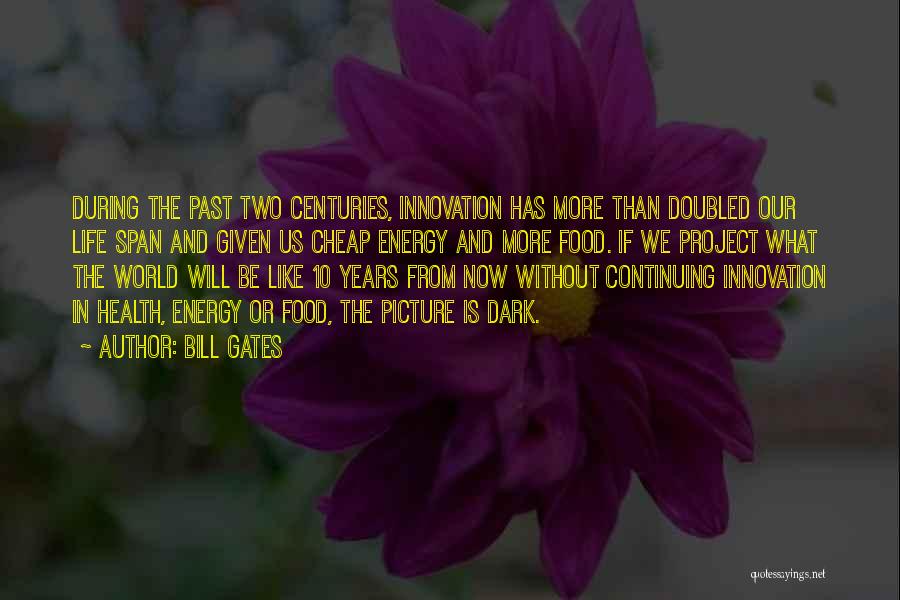 Bill Gates Quotes: During The Past Two Centuries, Innovation Has More Than Doubled Our Life Span And Given Us Cheap Energy And More