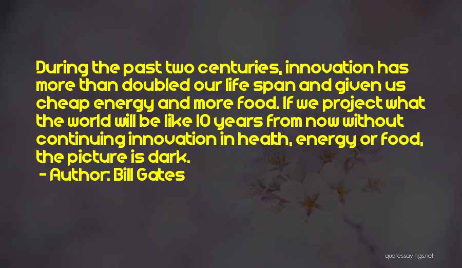 Bill Gates Quotes: During The Past Two Centuries, Innovation Has More Than Doubled Our Life Span And Given Us Cheap Energy And More