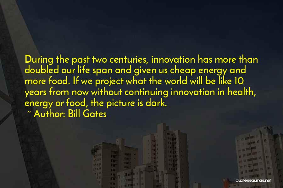 Bill Gates Quotes: During The Past Two Centuries, Innovation Has More Than Doubled Our Life Span And Given Us Cheap Energy And More