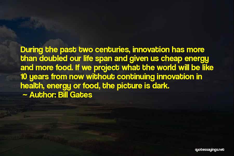 Bill Gates Quotes: During The Past Two Centuries, Innovation Has More Than Doubled Our Life Span And Given Us Cheap Energy And More