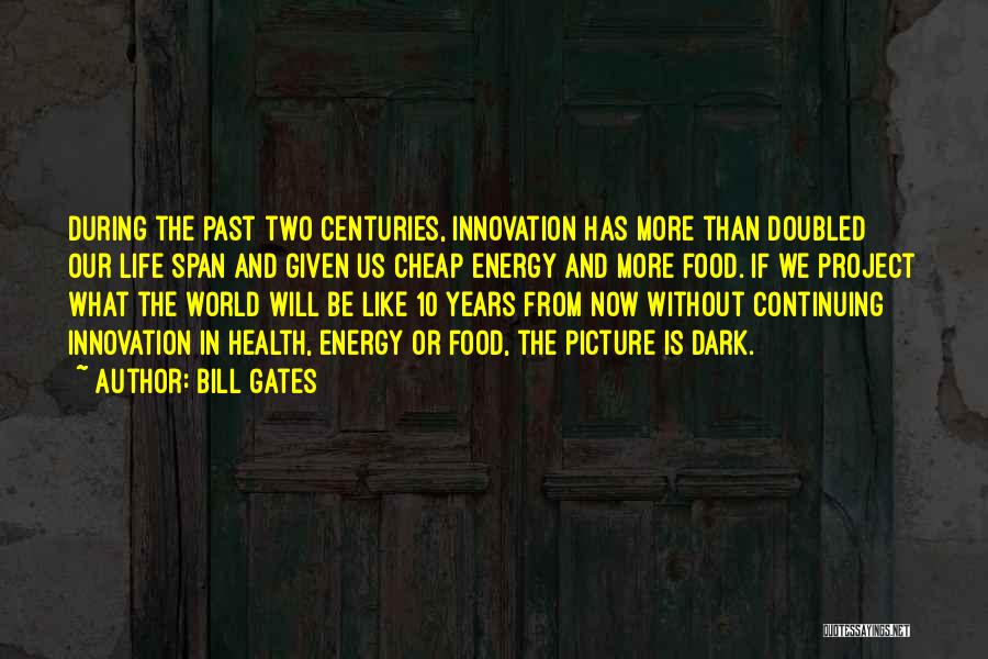 Bill Gates Quotes: During The Past Two Centuries, Innovation Has More Than Doubled Our Life Span And Given Us Cheap Energy And More