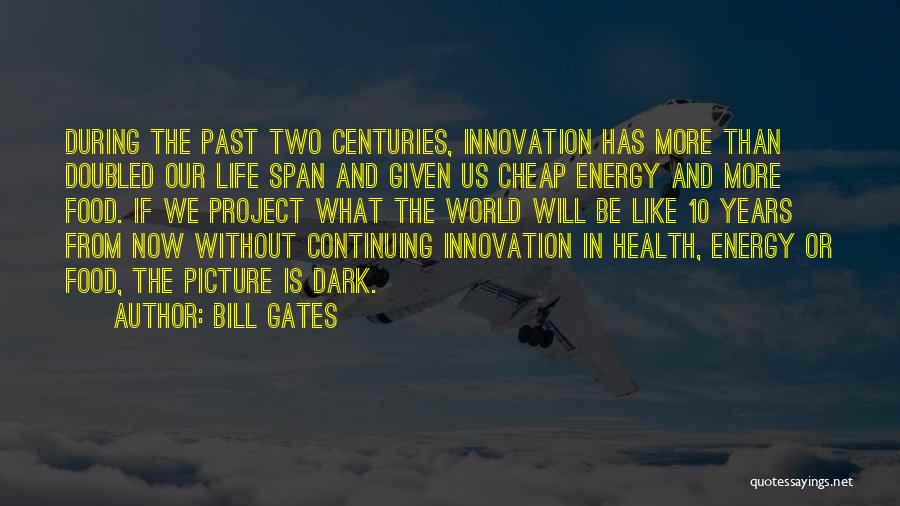 Bill Gates Quotes: During The Past Two Centuries, Innovation Has More Than Doubled Our Life Span And Given Us Cheap Energy And More
