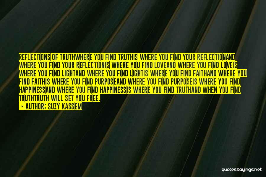 Suzy Kassem Quotes: Reflections Of Truthwhere You Find Truthis Where You Find Your Reflectionand Where You Find Your Reflectionis Where You Find Loveand