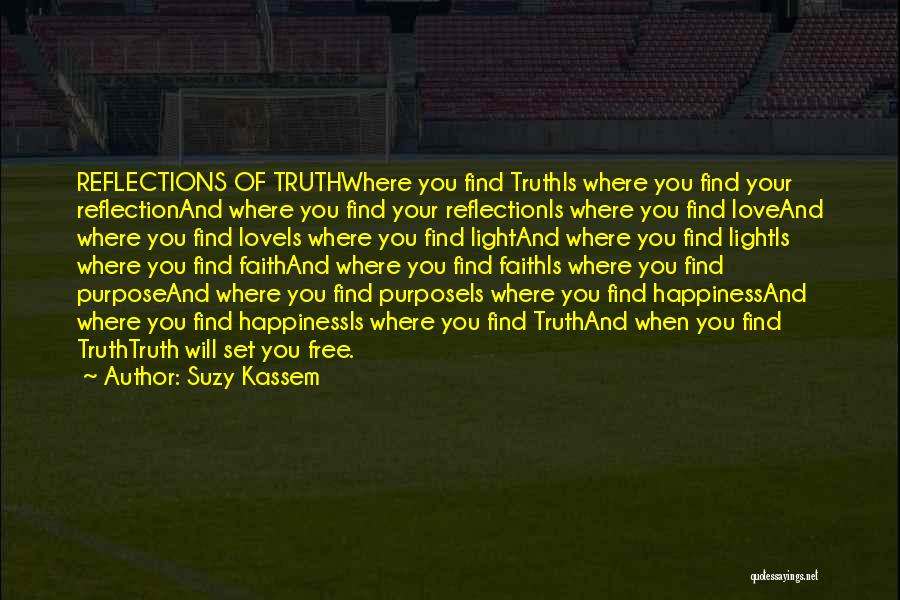 Suzy Kassem Quotes: Reflections Of Truthwhere You Find Truthis Where You Find Your Reflectionand Where You Find Your Reflectionis Where You Find Loveand