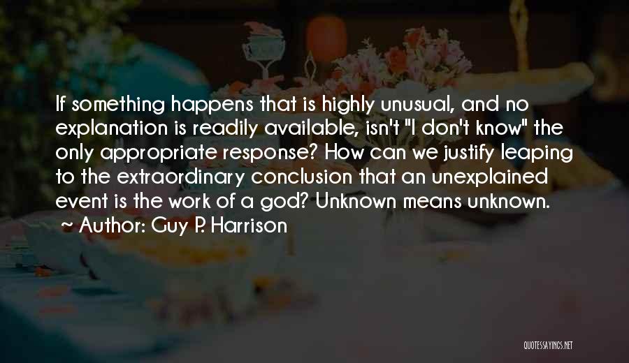 Guy P. Harrison Quotes: If Something Happens That Is Highly Unusual, And No Explanation Is Readily Available, Isn't I Don't Know The Only Appropriate