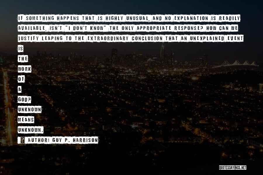 Guy P. Harrison Quotes: If Something Happens That Is Highly Unusual, And No Explanation Is Readily Available, Isn't I Don't Know The Only Appropriate