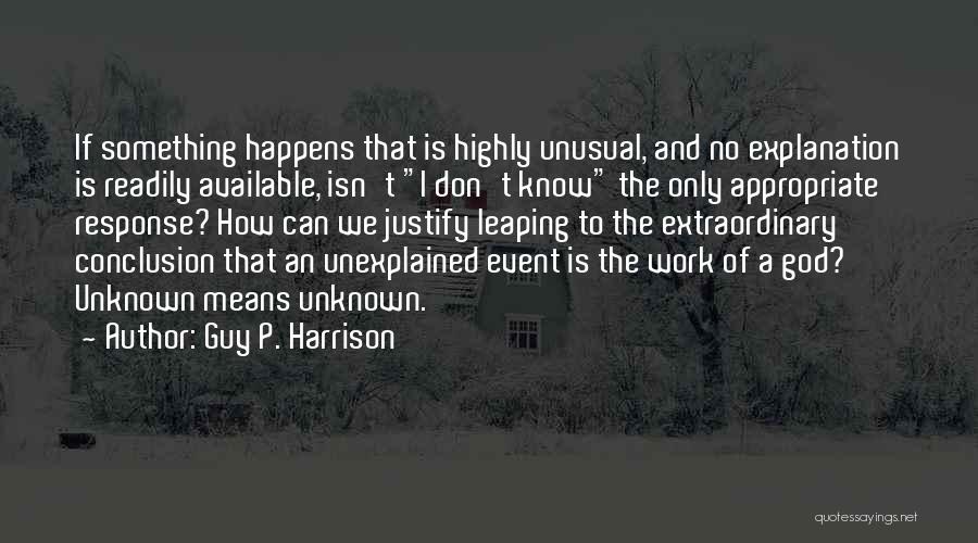 Guy P. Harrison Quotes: If Something Happens That Is Highly Unusual, And No Explanation Is Readily Available, Isn't I Don't Know The Only Appropriate