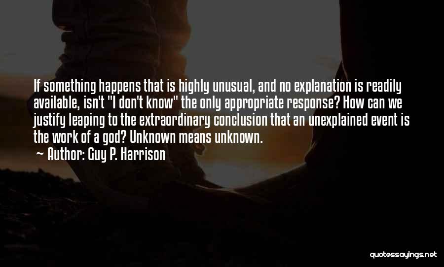 Guy P. Harrison Quotes: If Something Happens That Is Highly Unusual, And No Explanation Is Readily Available, Isn't I Don't Know The Only Appropriate