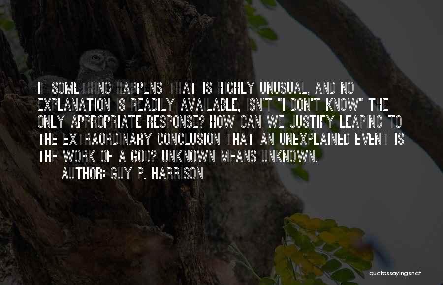 Guy P. Harrison Quotes: If Something Happens That Is Highly Unusual, And No Explanation Is Readily Available, Isn't I Don't Know The Only Appropriate