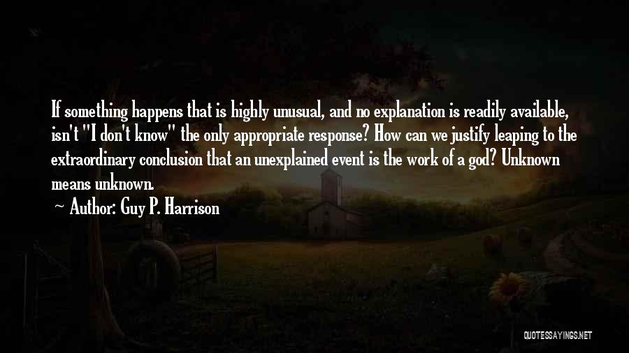 Guy P. Harrison Quotes: If Something Happens That Is Highly Unusual, And No Explanation Is Readily Available, Isn't I Don't Know The Only Appropriate