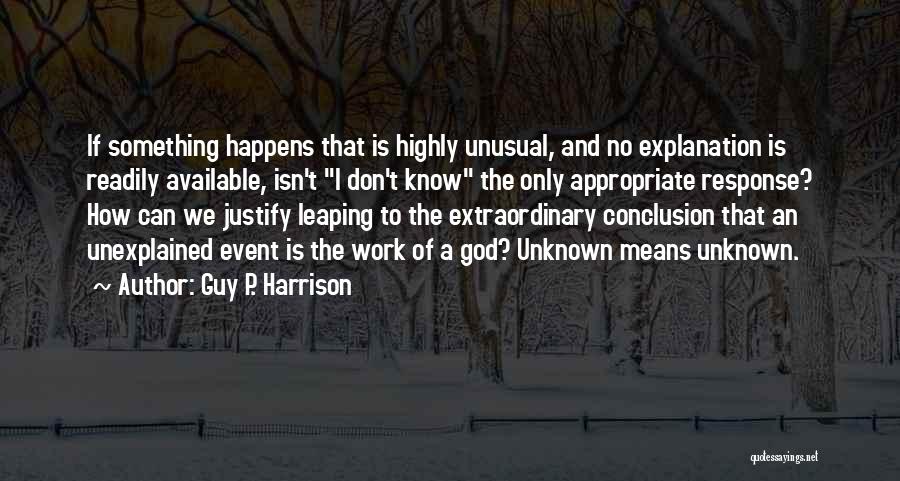 Guy P. Harrison Quotes: If Something Happens That Is Highly Unusual, And No Explanation Is Readily Available, Isn't I Don't Know The Only Appropriate