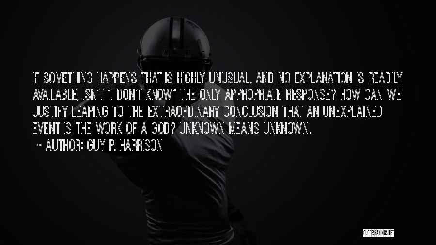 Guy P. Harrison Quotes: If Something Happens That Is Highly Unusual, And No Explanation Is Readily Available, Isn't I Don't Know The Only Appropriate