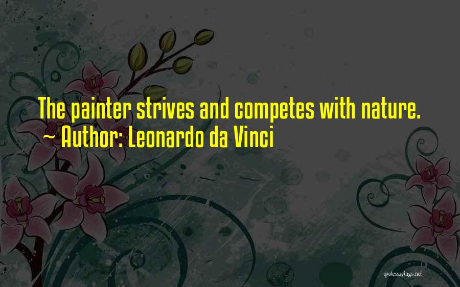 Leonardo Da Vinci Quotes: The Painter Strives And Competes With Nature.