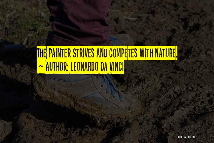 Leonardo Da Vinci Quotes: The Painter Strives And Competes With Nature.