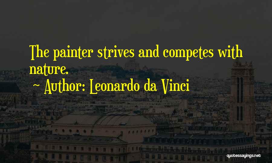 Leonardo Da Vinci Quotes: The Painter Strives And Competes With Nature.
