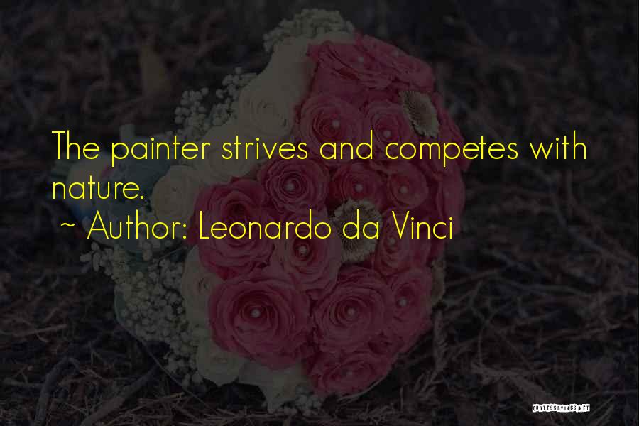 Leonardo Da Vinci Quotes: The Painter Strives And Competes With Nature.