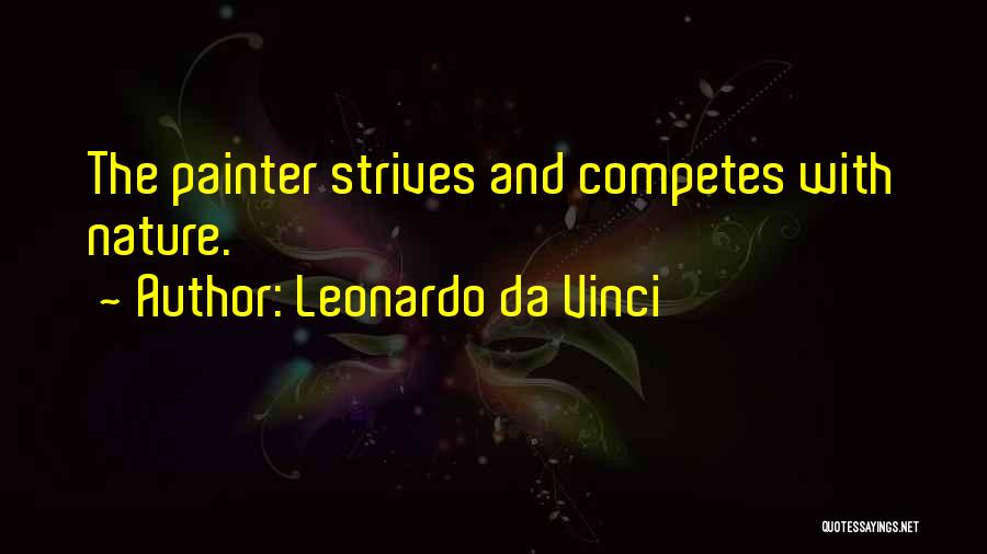 Leonardo Da Vinci Quotes: The Painter Strives And Competes With Nature.