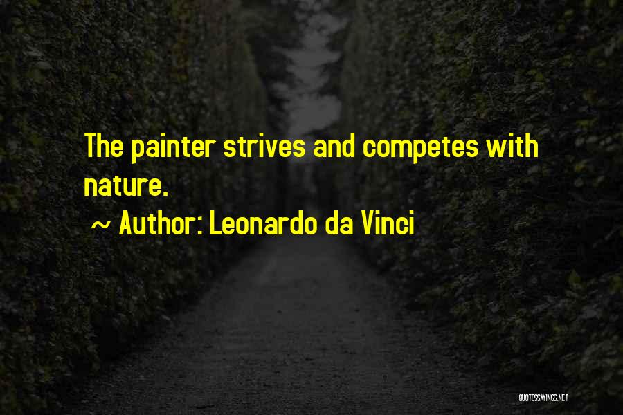 Leonardo Da Vinci Quotes: The Painter Strives And Competes With Nature.