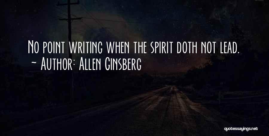 Allen Ginsberg Quotes: No Point Writing When The Spirit Doth Not Lead.