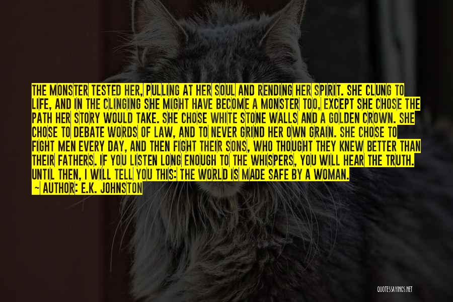 E.K. Johnston Quotes: The Monster Tested Her, Pulling At Her Soul And Rending Her Spirit. She Clung To Life, And In The Clinging