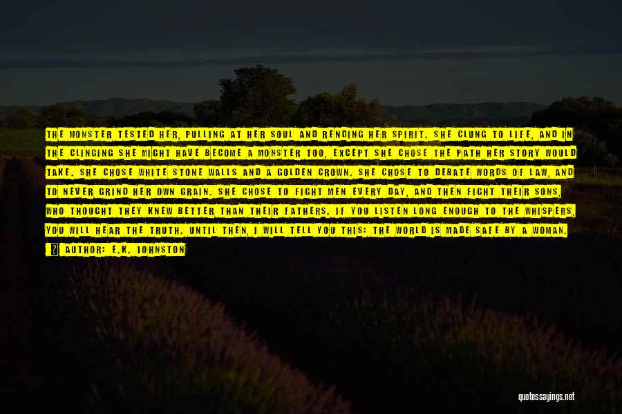 E.K. Johnston Quotes: The Monster Tested Her, Pulling At Her Soul And Rending Her Spirit. She Clung To Life, And In The Clinging