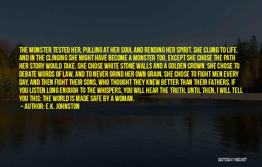 E.K. Johnston Quotes: The Monster Tested Her, Pulling At Her Soul And Rending Her Spirit. She Clung To Life, And In The Clinging