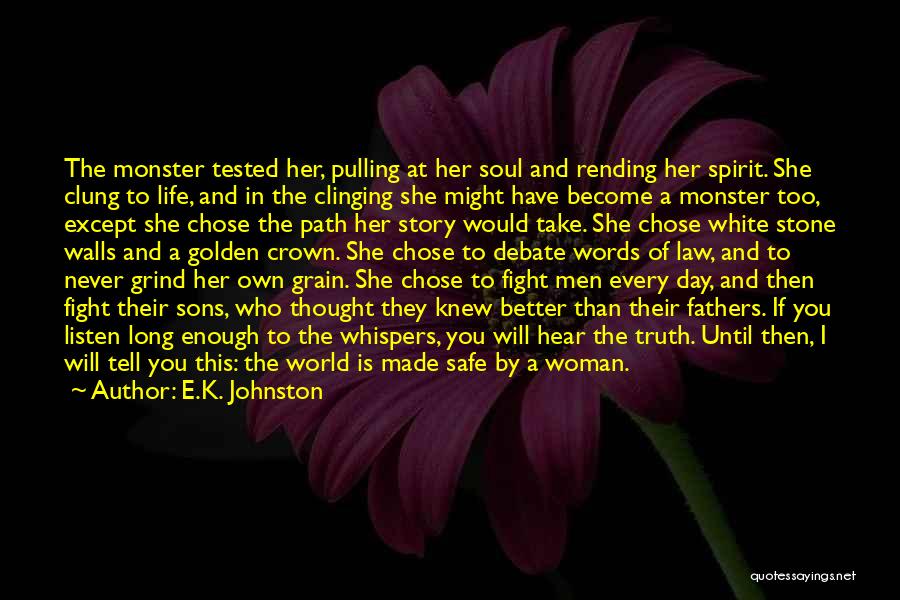 E.K. Johnston Quotes: The Monster Tested Her, Pulling At Her Soul And Rending Her Spirit. She Clung To Life, And In The Clinging