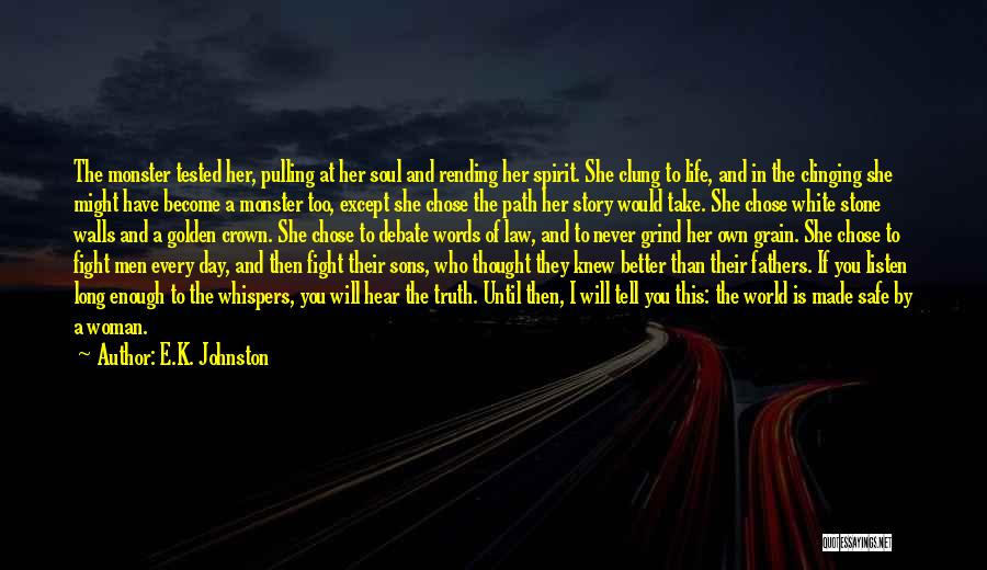 E.K. Johnston Quotes: The Monster Tested Her, Pulling At Her Soul And Rending Her Spirit. She Clung To Life, And In The Clinging