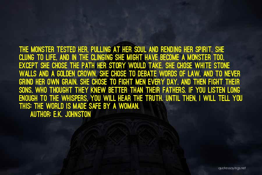 E.K. Johnston Quotes: The Monster Tested Her, Pulling At Her Soul And Rending Her Spirit. She Clung To Life, And In The Clinging