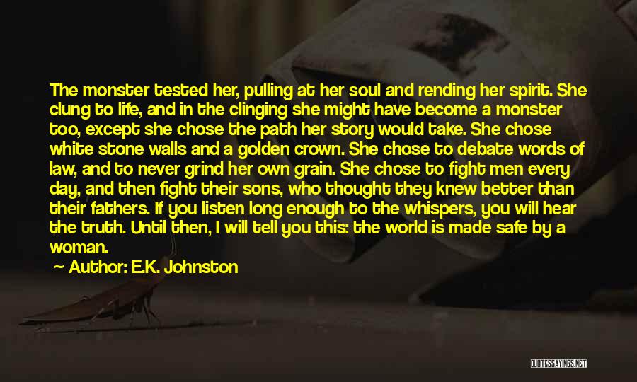 E.K. Johnston Quotes: The Monster Tested Her, Pulling At Her Soul And Rending Her Spirit. She Clung To Life, And In The Clinging